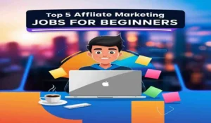 Top 5 Affiliate Marketing Jobs for Beginners