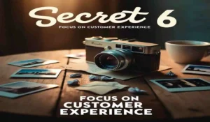 Secret 6: Focus on Customer Experience