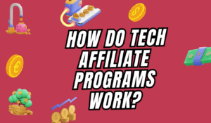  How Do Tech Affiliate Programs Work?